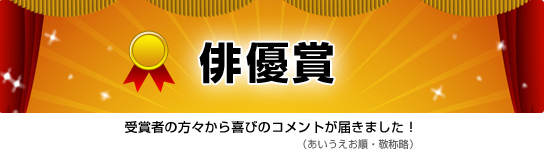 俳優賞　受賞者の方々から喜びのコメントが届きました！（あいうえお順・敬称略）